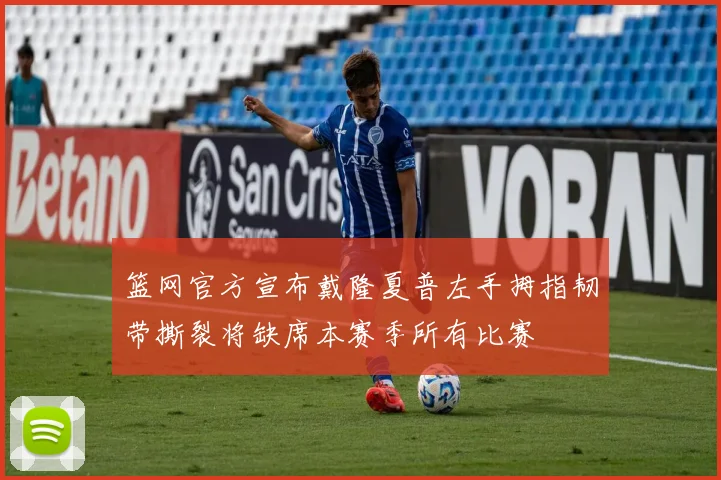 篮网官方宣布戴隆夏普左手拇指韧带撕裂将缺席本赛季所有比赛