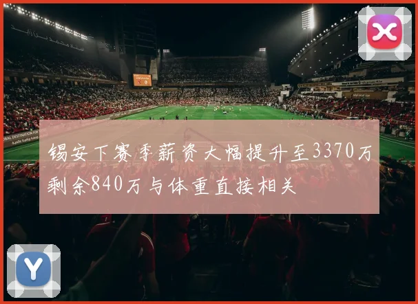 锡安下赛季薪资大幅提升至3370万剩余840万与体重直接相关